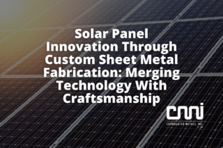 Solar Panel Innovation Through Custom Sheet Metal Fabrication: Merging Technology With Craftsmanship