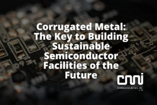 Corrugated Metal Roofing, Decking and Siding: The Key to Building Sustainable Semiconductor Facilities of the Future